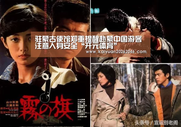 驻蒙古使馆郑重提醒赴蒙中国游客注意人身安全“开元体育”(图1) 开元体育