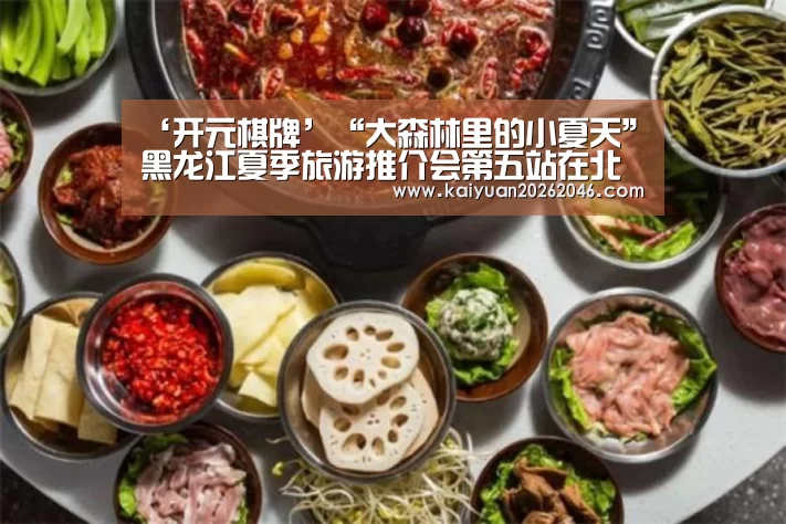 ‘开元棋牌’“大森林里的小夏天”黑龙江夏季旅游推介会第五站在北京举行(图3) 开元棋牌