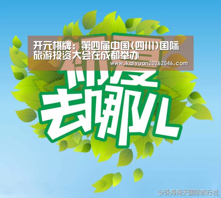 开元棋牌:第四届中国(四川)国际旅游投资大会在成都举办(图1) 开元官方